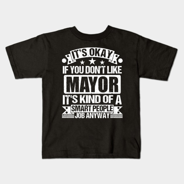 Mayor lover It's Okay If You Don't Like Mayor It's Kind Of A Smart People job Anyway Kids T-Shirt by Benzii-shop 